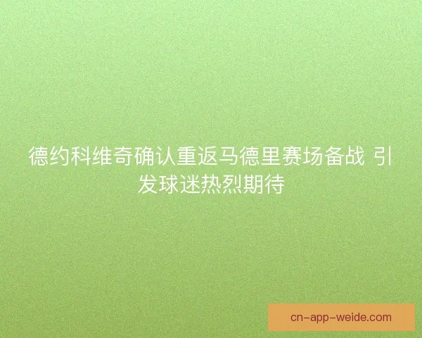 德约科维奇确认重返马德里赛场备战 引发球迷热烈期待